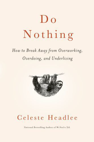 “Do Nothing: How to Break Away From Overworking, Overdoing, and Underliving,” by Celeste Headlee.    PHOTO CREDIT: Tribune News Services