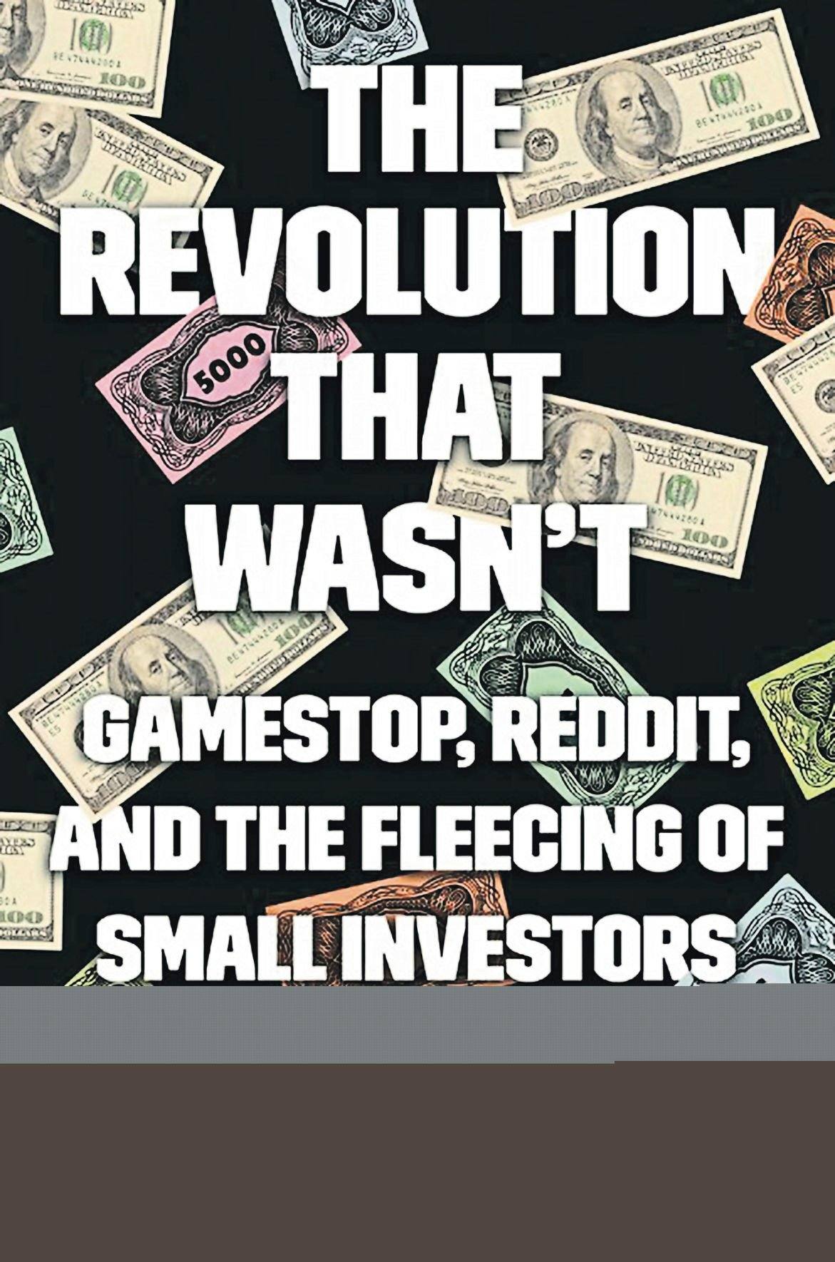 “The Revolution That Wasn’t: Gamestop, Reddit, and the Fleecing of Small Investors,” by Spencer Jakab.    PHOTO CREDIT: Tribune News Service