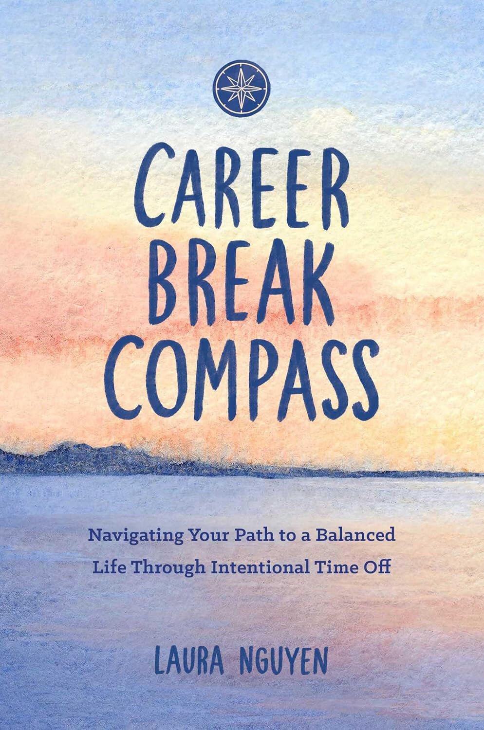 “Career Break Compass: Navigating Your Path to a Balanced Life Through Intentional Time Off,” by Laura Nguyen.    PHOTO CREDIT: Contributed